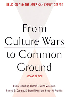 From Culture Wars to Common Ground (2nd Edition) (Family Religion & Culture Series)