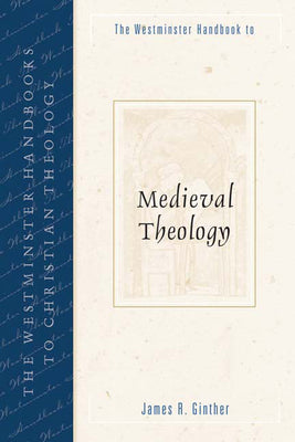 Medieval Theology (Westminster Handbooks To Christian Theology Series)