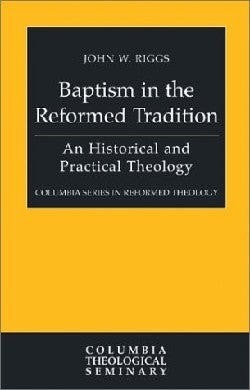 Baptism in the Reformed Tradition (Colmubia Series In Reformed Theology)