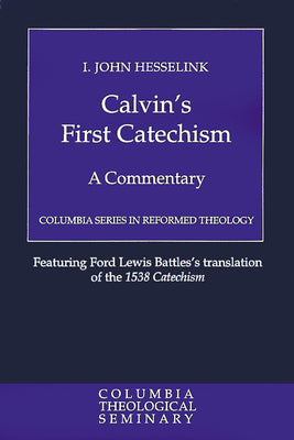 Calvin's First Catechism (Colmubia Series In Reformed Theology)