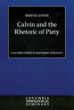 Calvin and the Rhetoric of Piety (Colmubia Series In Reformed Theology)
