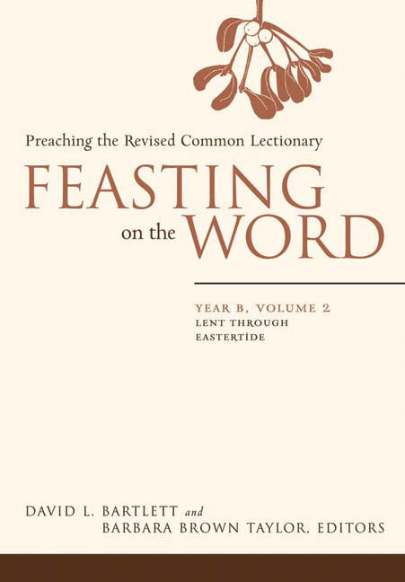 Lent Through Eastertide (Year B) (#02 in Feasting On The Word/ Preaching The Revised Common Lectionary Series)