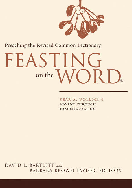 Advent Through Transfiguration (Year a) (#01 in Feasting On The Word/ Preaching The Revised Common Lectionary Series)