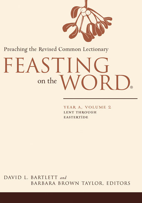 Lent Through Eastertide (Year a) (#02 in Feasting On The Word/ Preaching The Revised Common Lectionary Series)