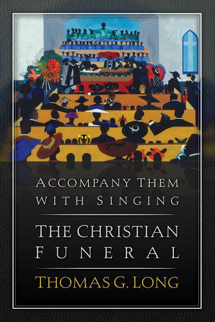 Accompany Them With Singing: The Christian Funeral