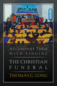Accompany Them With Singing: The Christian Funeral