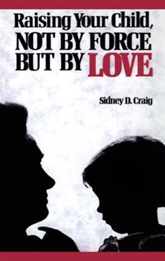 Raising Your Child, Not By Force But By Love