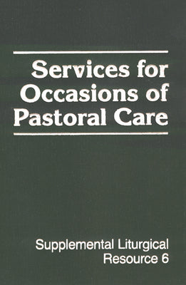 Services For Occasions of Pastoral Care (#06 in Supplemental Liturgical Resource Series)