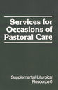 Services For Occasions of Pastoral Care (#06 in Supplemental Liturgical Resource Series)