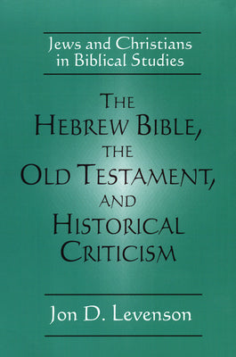 Hebrew Bible, the Old Testament, and Historical Criticism, the