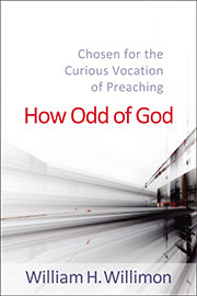 How Odd of God: Chosen For the Curious Vocation of Preaching