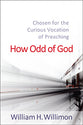How Odd of God: Chosen For the Curious Vocation of Preaching