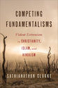 Competing Fundamentalisms: Violent Extremism in Christianity, Islam, and Hinduism
