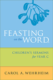 Feasting on the Word Children's Sermons For Year C