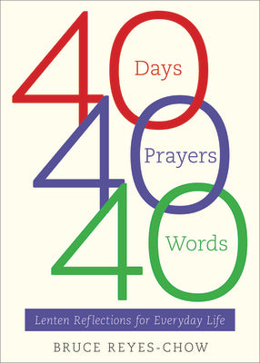 40 Days, 40 Prayers, 40 Words: Lenten Reflections For Everyday Life