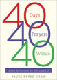 40 Days, 40 Prayers, 40 Words: Lenten Reflections For Everyday Life