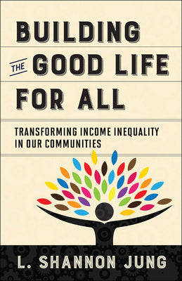 Building the Good Life For All: Transforming Income Inequality in Our Communities (7 Sessions)