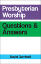 Presbyterian Worship: Questions & Answers