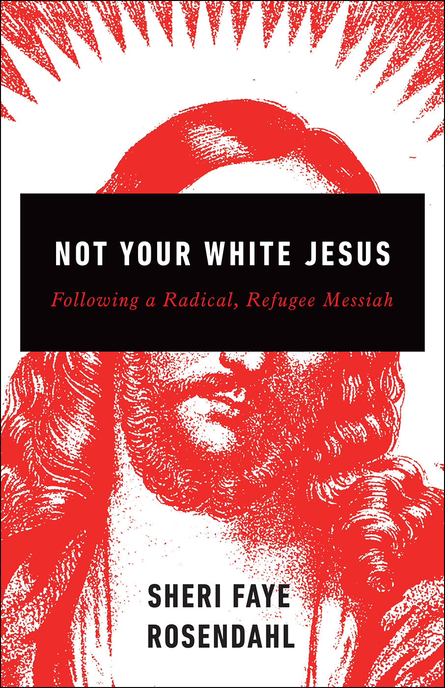 Not Your White Jesus: Following a Radical, Refugee Messiah