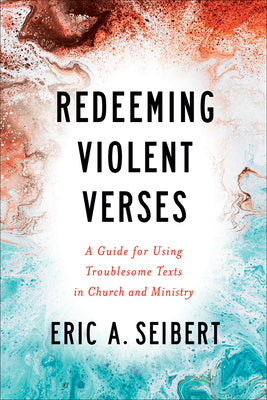 Redeeming Violent Verses: A Guide For Using Troublesome Texts in Church and Ministry