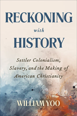 Reckoning with History: Settler Colonialism, Slavery, and the Making of American Christianity