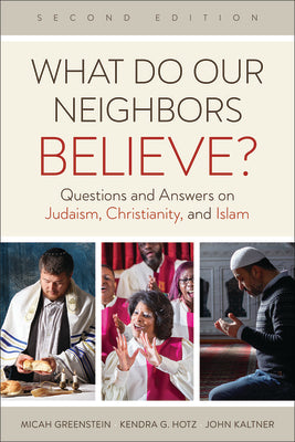 What Do Our Neighbors Believe?: Questions and Answers on Judaism, Christianity, and Islam (2nd Edition)