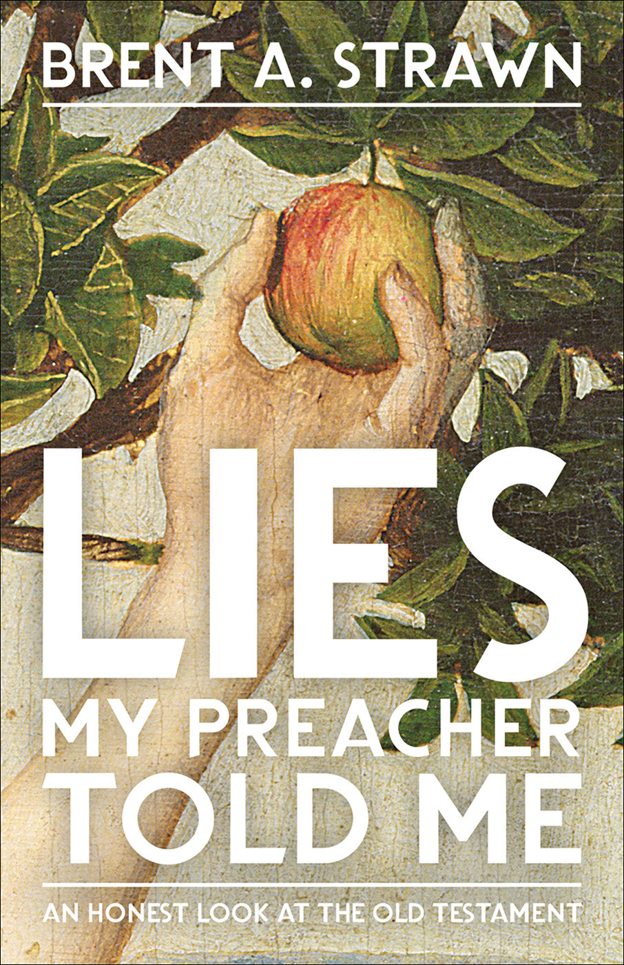 Lies My Preacher Told Me: An Honest Look At the Old Testament