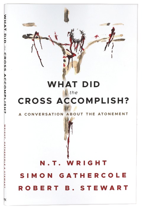 What Did the Cross Accomplish?: A Conversation About the Atonement