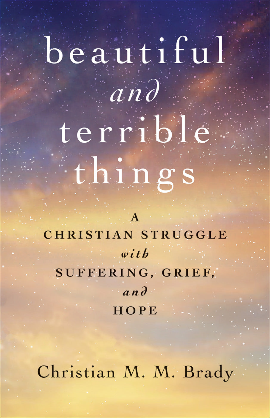 Beautiful and Terrible Things: A Christian Struggle With Suffering, Grief, and Hope