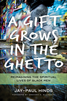 A Gift Grows in the Ghetto: Reimagining the Spiritual Lives of Black Men
