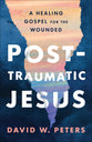 Post-Traumatic Jesus: Reading the Gospel With the Wounded
