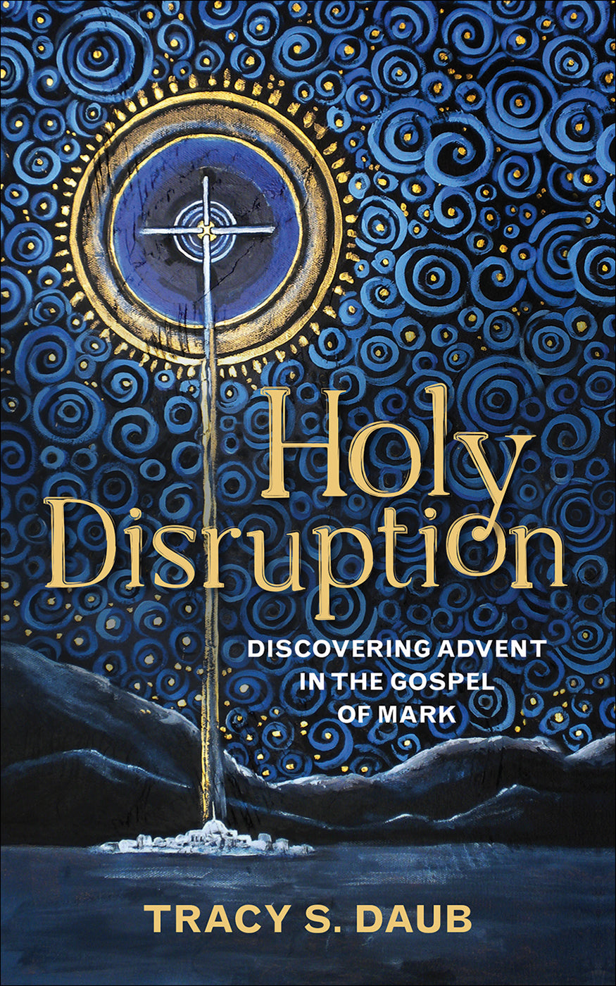 Holy Disruption: Dicovering Advent in the Gospel of Mark