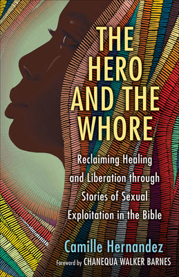 The Hero and the Whore: Reclaiming Healing and Liberation Through the Stories of Sexual Explotation in the Bible