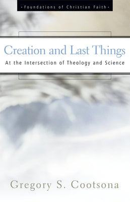 Creation and Last Things (Foundations Of Christian Faith Series)