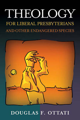 Theology For Liberal Presbyterians and Other Endangered Species