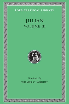 Works of Julian: Letters, Epigrams, Against the Galilaeans, Fragments (Volume 3) (Loeb Classical Series)