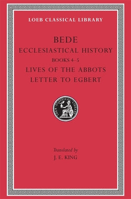 Bede: Ecclesiastical History - Lives of the Abbots (Books 4-5) (Loeb Classical Series)