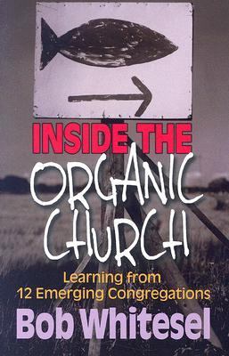 Inside the Organic Church: Learning From 12 Emerging Congregations