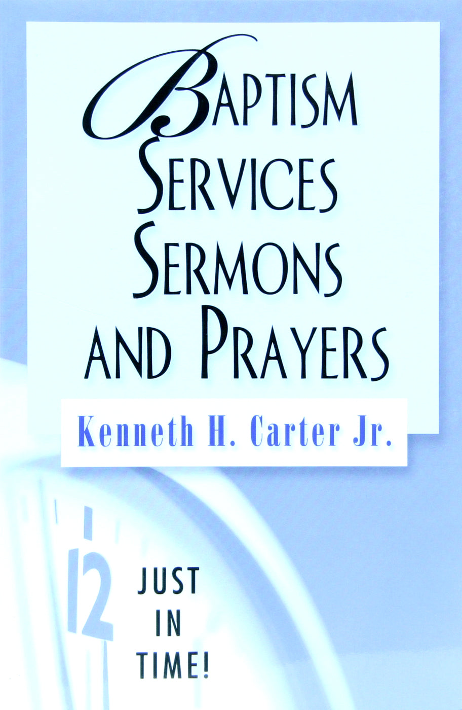 Baptism Services, Sermons and Prayers (Just In Time Series)