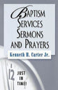 Baptism Services, Sermons and Prayers (Just In Time Series)