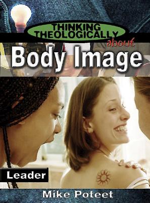 Body Image (Leader's Guide) (Thinking Theologically About Series)