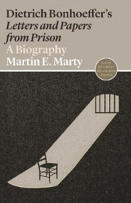 Dietrich Bonhoeffers Letters and Papers From Prison - a Biography (#04 in Lives Of Great Religious Books Series)