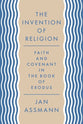 The Invention of Religion: Faith and Covenant in the Book of Exodus