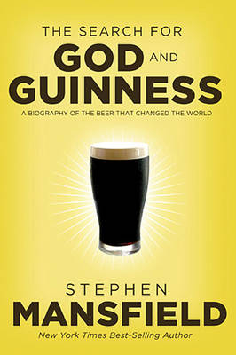 The Search For God and Guinness: A Biography of the Beer That Changed the World
