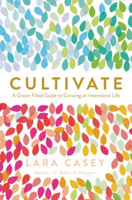Cultivate: A Grace-Filled Guide to Growing An Intentional Life