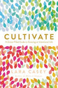 Cultivate: A Grace-Filled Guide to Growing An Intentional Life