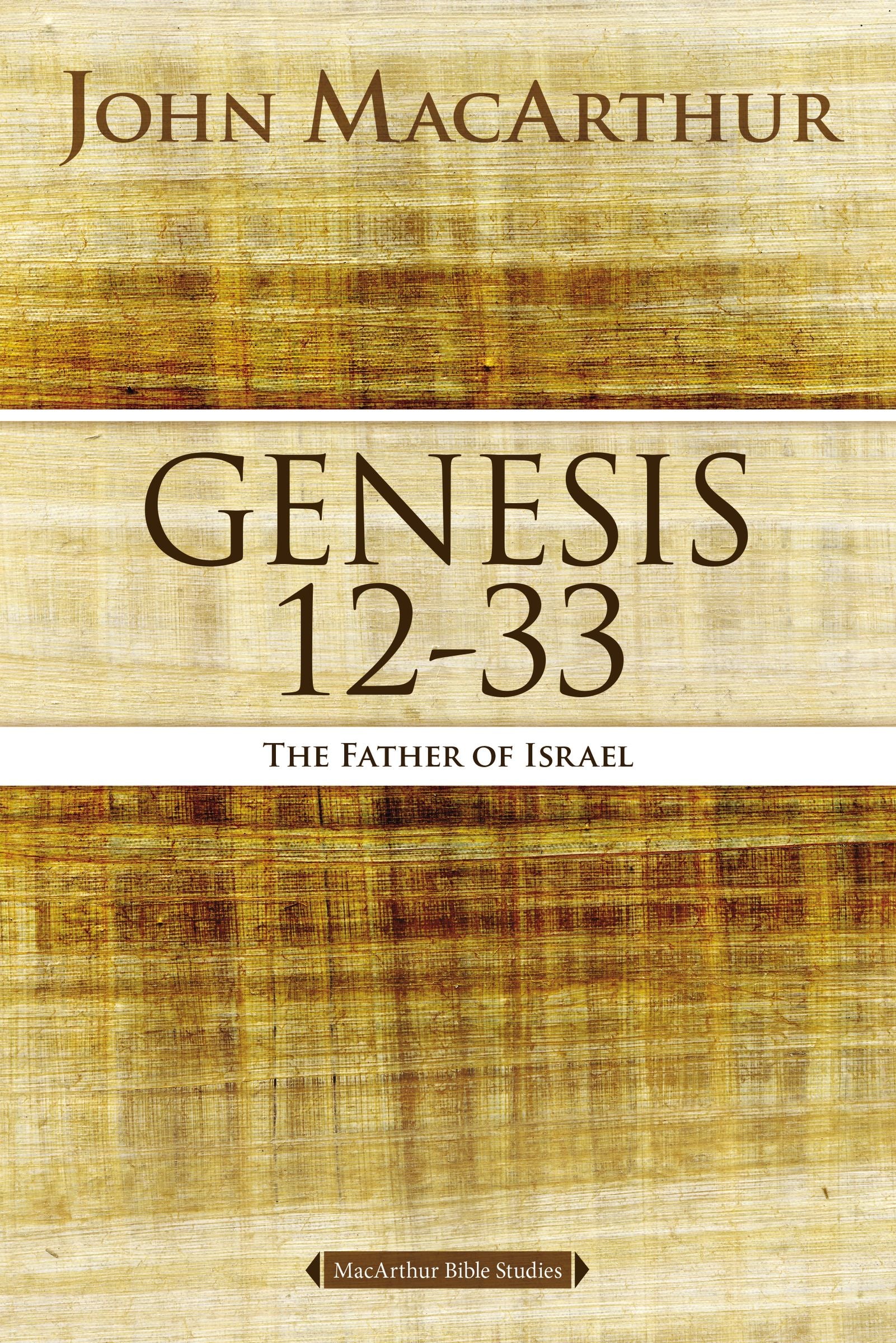 Genesis 12-33: The Father of Israel (#02 in Macarthur Bible Study Series)