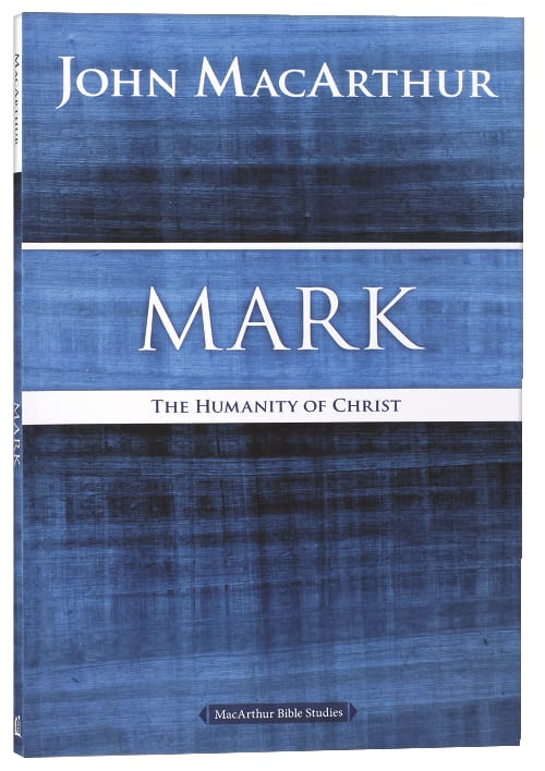 Mark: The Humanity of Christ (Macarthur Bible Study Series)