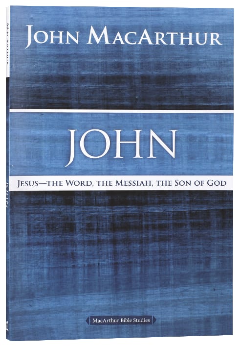 John: Jesus - the Word, the Messiah, the Son of God (Macarthur Bible Study Series)