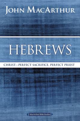 Hebrews: Christ - Perfect Sacrifice, Perfect Priest (Macarthur Bible Study Series)